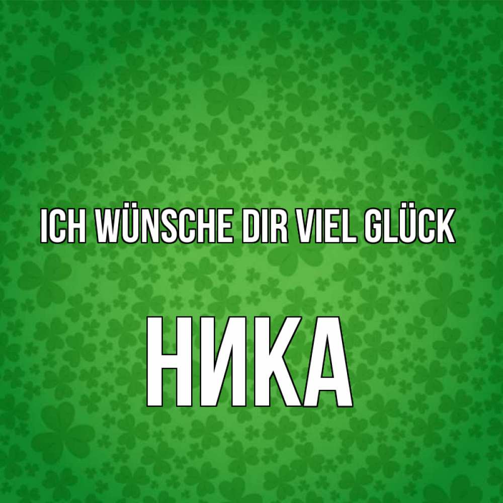 Открытка на каждый день с именем, Ника Ich wünsche dir viel Glück много листочков на удачу Прикольная открытка с пожеланием онлайн скачать бесплатно 