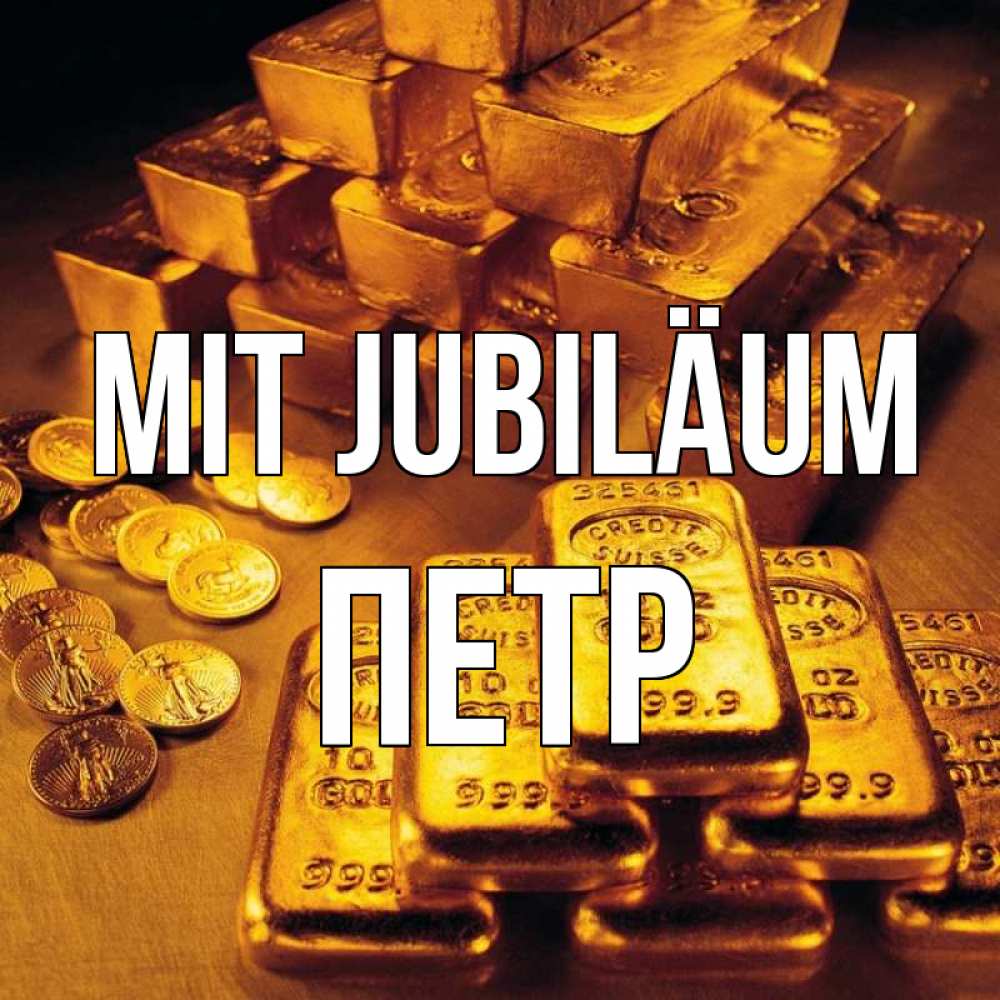 Открытка на каждый день с именем, Петр Mit Jubiläum со слитками золота и золотыми монетами Прикольная открытка с пожеланием онлайн скачать бесплатно 