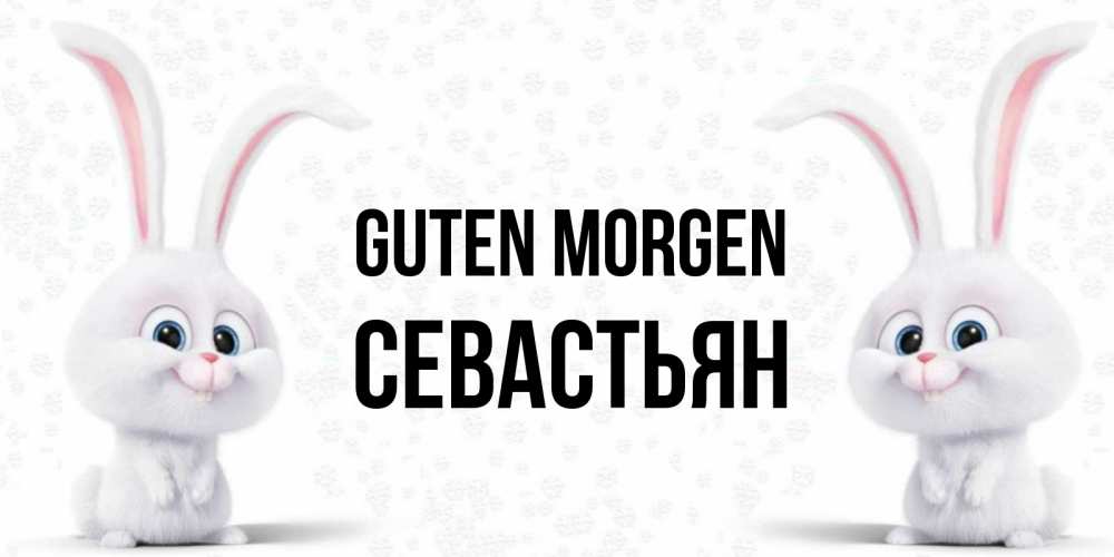 Открытка на каждый день с именем, Севастьян Guten Morgen кролики с длинными ушками Прикольная открытка с пожеланием онлайн скачать бесплатно 