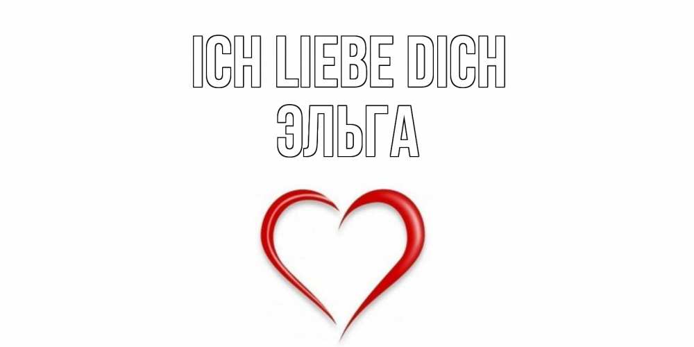 Открытка на каждый день с именем, Эльга Ich liebe dich сердце Прикольная открытка с пожеланием онлайн скачать бесплатно 