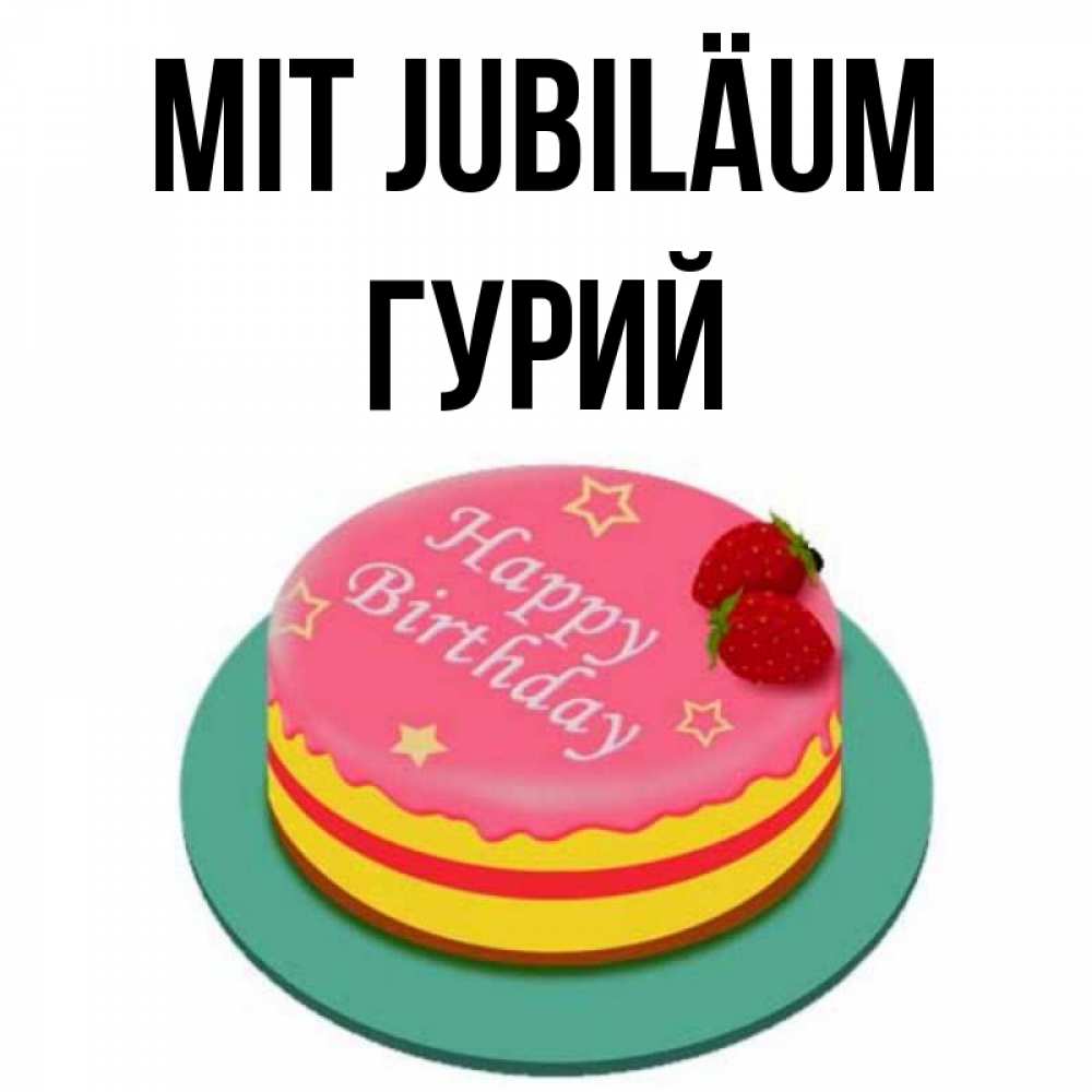 Открытка на каждый день с именем, Гурий Mit Jubiläum торт, клубника, днюха Прикольная открытка с пожеланием онлайн скачать бесплатно 