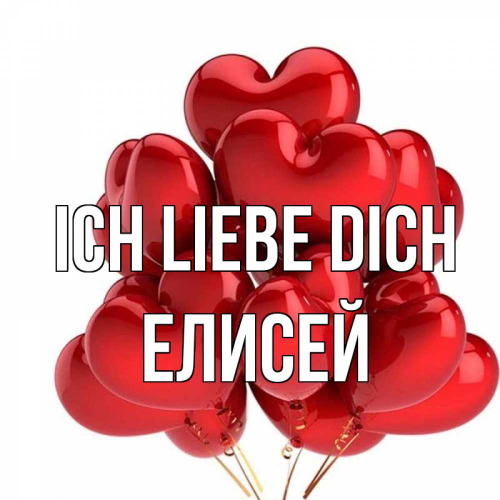 Открытка на каждый день с именем, Елисей Ich liebe dich бордовые шары Прикольная открытка с пожеланием онлайн скачать бесплатно 