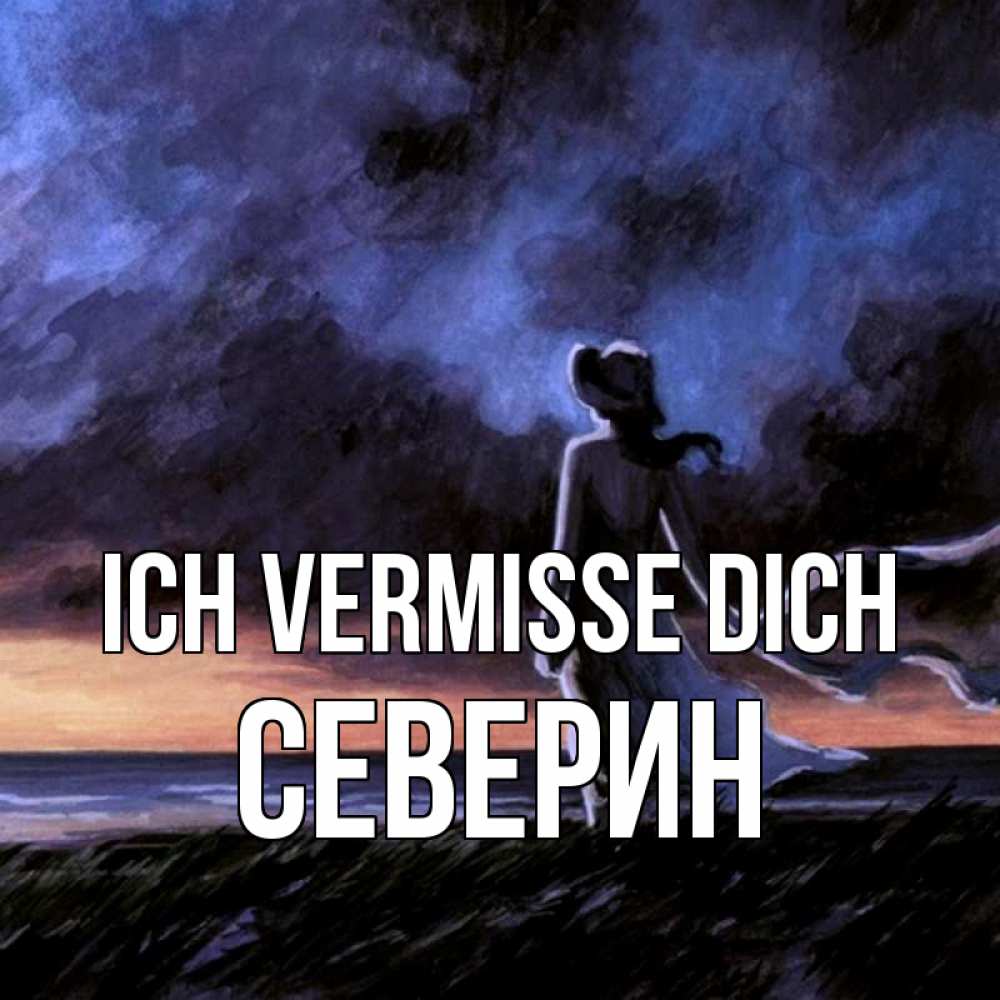 Открытка на каждый день с именем, Северин Ich vermisse dich тут 2 Прикольная открытка с пожеланием онлайн скачать бесплатно 