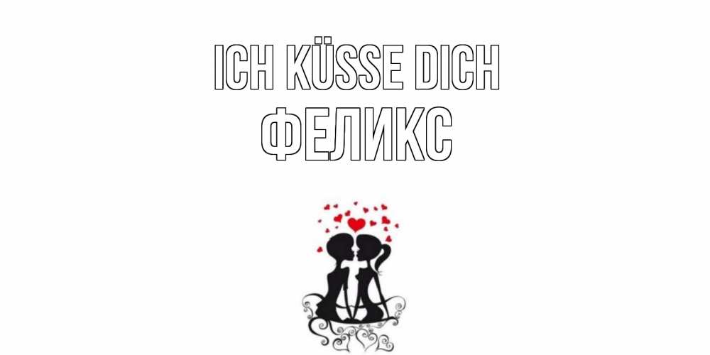 Открытка на каждый день с именем, Феликс Ich küsse dich силует, поцелуй Прикольная открытка с пожеланием онлайн скачать бесплатно 