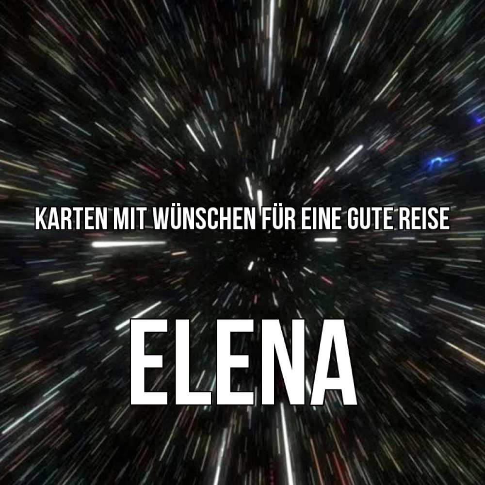 Открытка на каждый день с именем, Elena Karten mit Wünschen für eine gute Reise туннель Прикольная открытка с пожеланием онлайн скачать бесплатно 