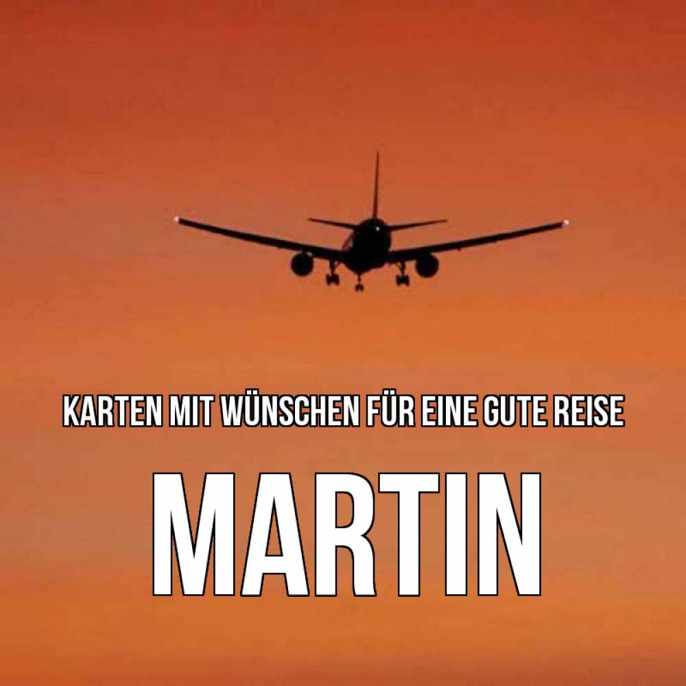Открытка на каждый день с именем, Martin Karten mit Wünschen für eine gute Reise силуэт самолета Прикольная открытка с пожеланием онлайн скачать бесплатно 
