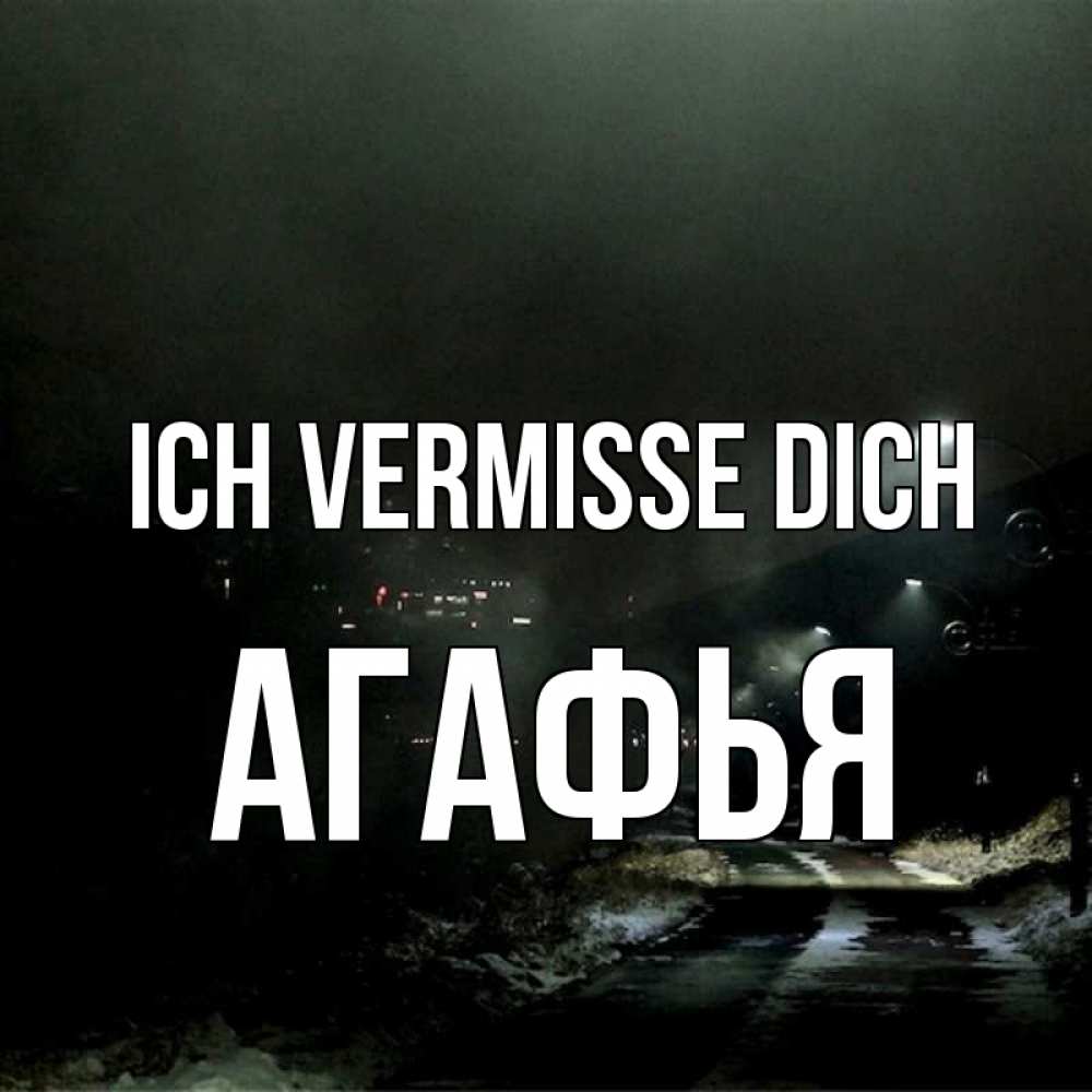 Открытка на каждый день с именем, Агафья Ich vermisse dich окраина города Прикольная открытка с пожеланием онлайн скачать бесплатно 