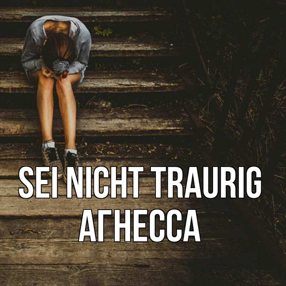 Открытка на каждый день с именем, Агнесса Sei nicht traurig девушка сидит на деревянных ступеньках Прикольная открытка с пожеланием онлайн скачать бесплатно 