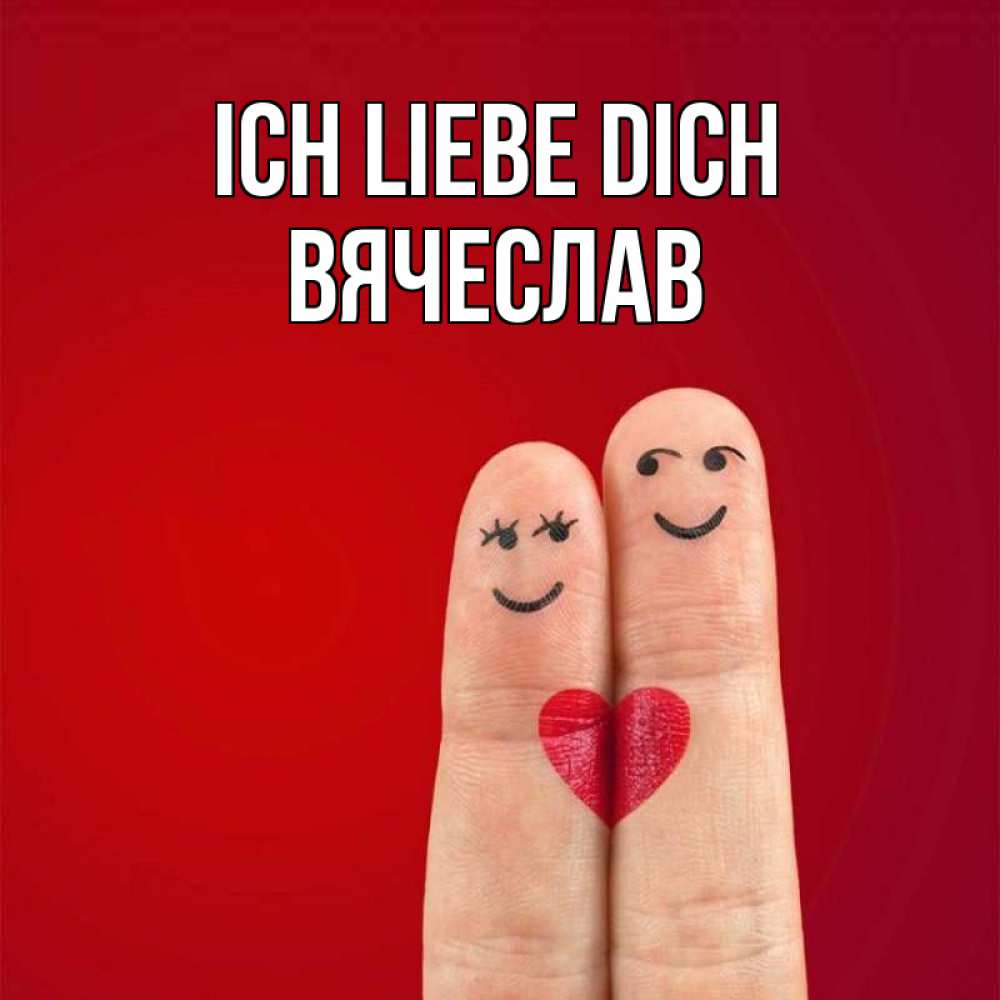 Открытка на каждый день с именем, Вячеслав Ich liebe dich одно целое Прикольная открытка с пожеланием онлайн скачать бесплатно 