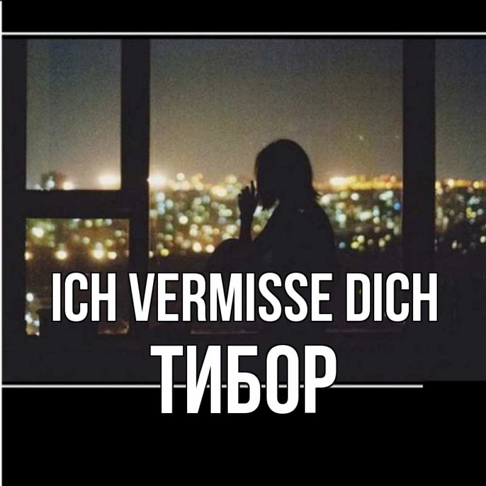 Открытка на каждый день с именем, Тибор Ich vermisse dich у окна Прикольная открытка с пожеланием онлайн скачать бесплатно 