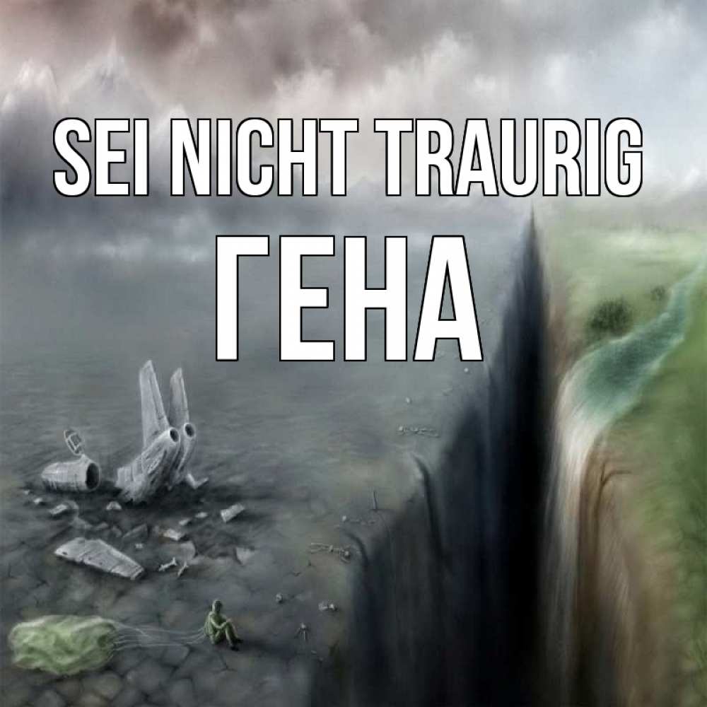 Открытка на каждый день с именем, Гена Sei nicht traurig все спаслись. Прикольная открытка с пожеланием онлайн скачать бесплатно 