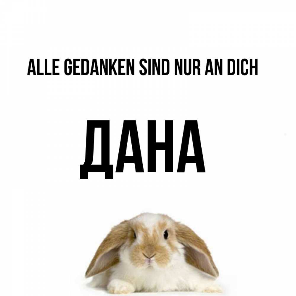 Открытка на каждый день с именем, Дана Alle Gedanken sind nur an dich подписать своими руками онлайн Прикольная открытка с пожеланием онлайн скачать бесплатно 