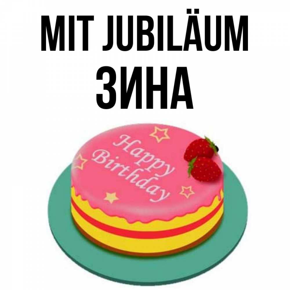 Открытка на каждый день с именем, Зина Mit Jubiläum торт, клубника, днюха Прикольная открытка с пожеланием онлайн скачать бесплатно 