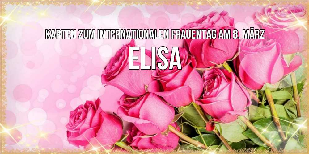 Открытка на каждый день с именем, Elisa Karten zum Internationalen Frauentag am 8. März красивая новая подписанная открытка для девушки на 8 марта Прикольная открытка с пожеланием онлайн скачать бесплатно 