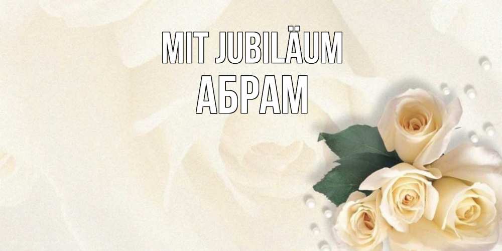 Открытка на каждый день с именем, Абрам Mit Jubiläum поздравления на день рождения с именем Прикольная открытка с пожеланием онлайн скачать бесплатно 