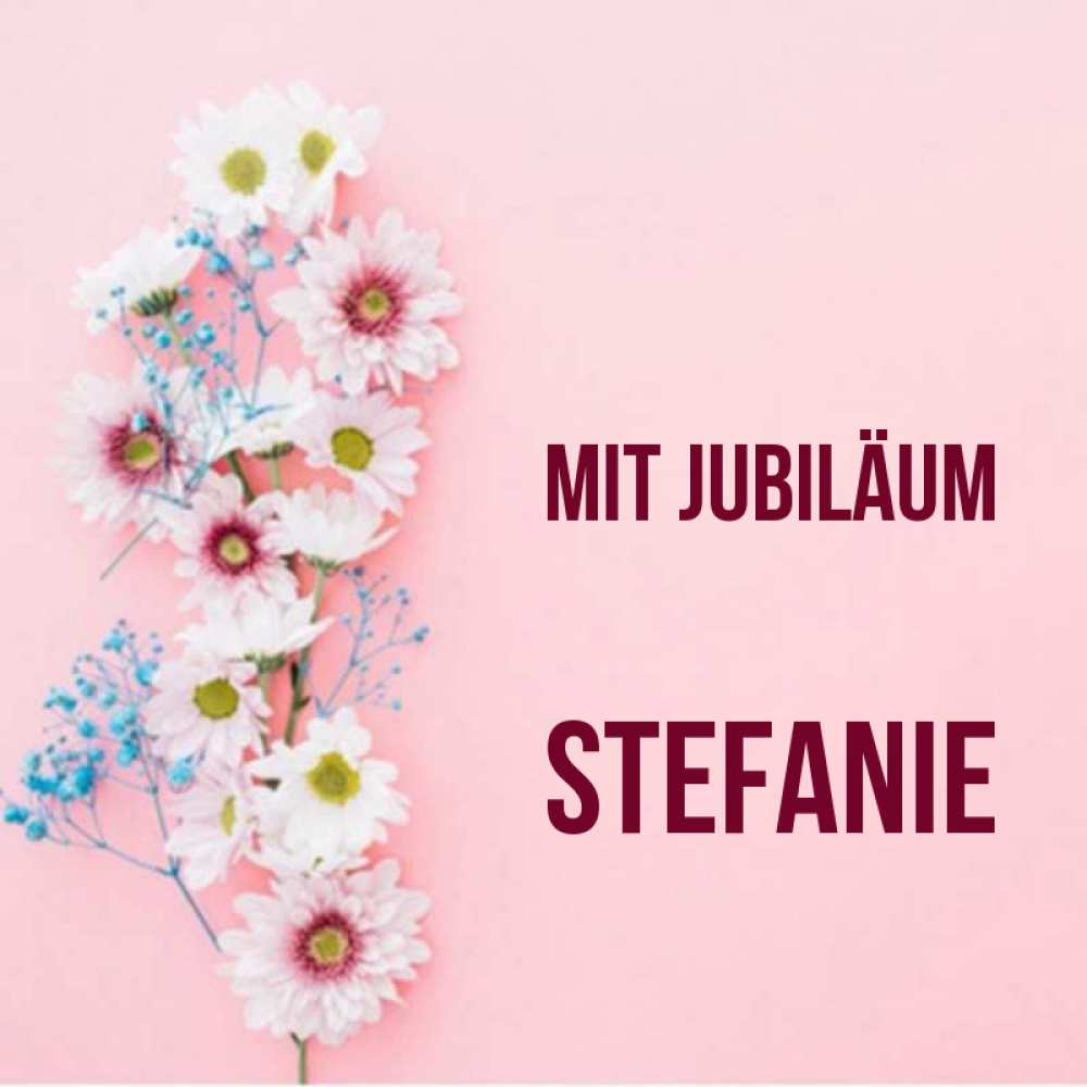 Открытка на каждый день с именем, Stefanie Mit Jubiläum Родная моя с днем рождения тебя картинка с цветами белыми и голубыми Прикольная открытка с пожеланием онлайн скачать бесплатно 