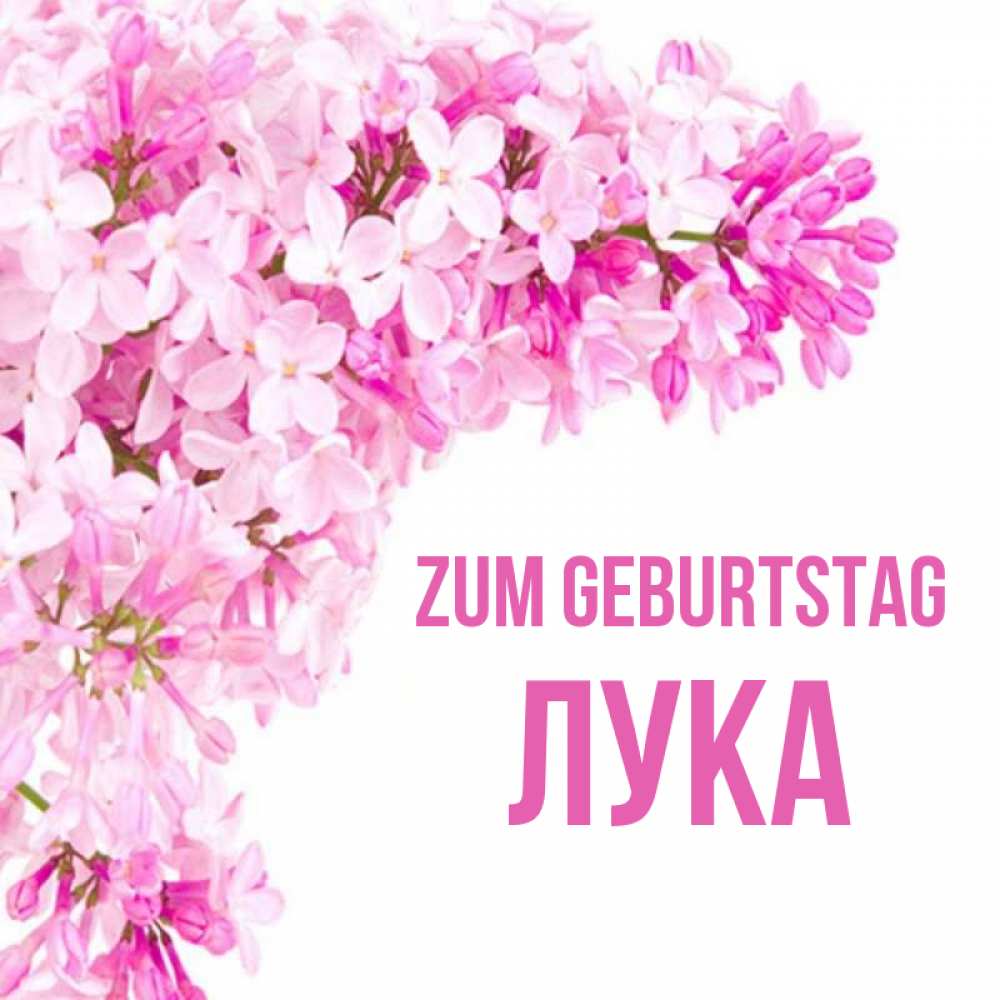 Открытка на каждый день с именем, Лука Zum Geburtstag Сирень на белом фоне Прикольная открытка с пожеланием онлайн скачать бесплатно 