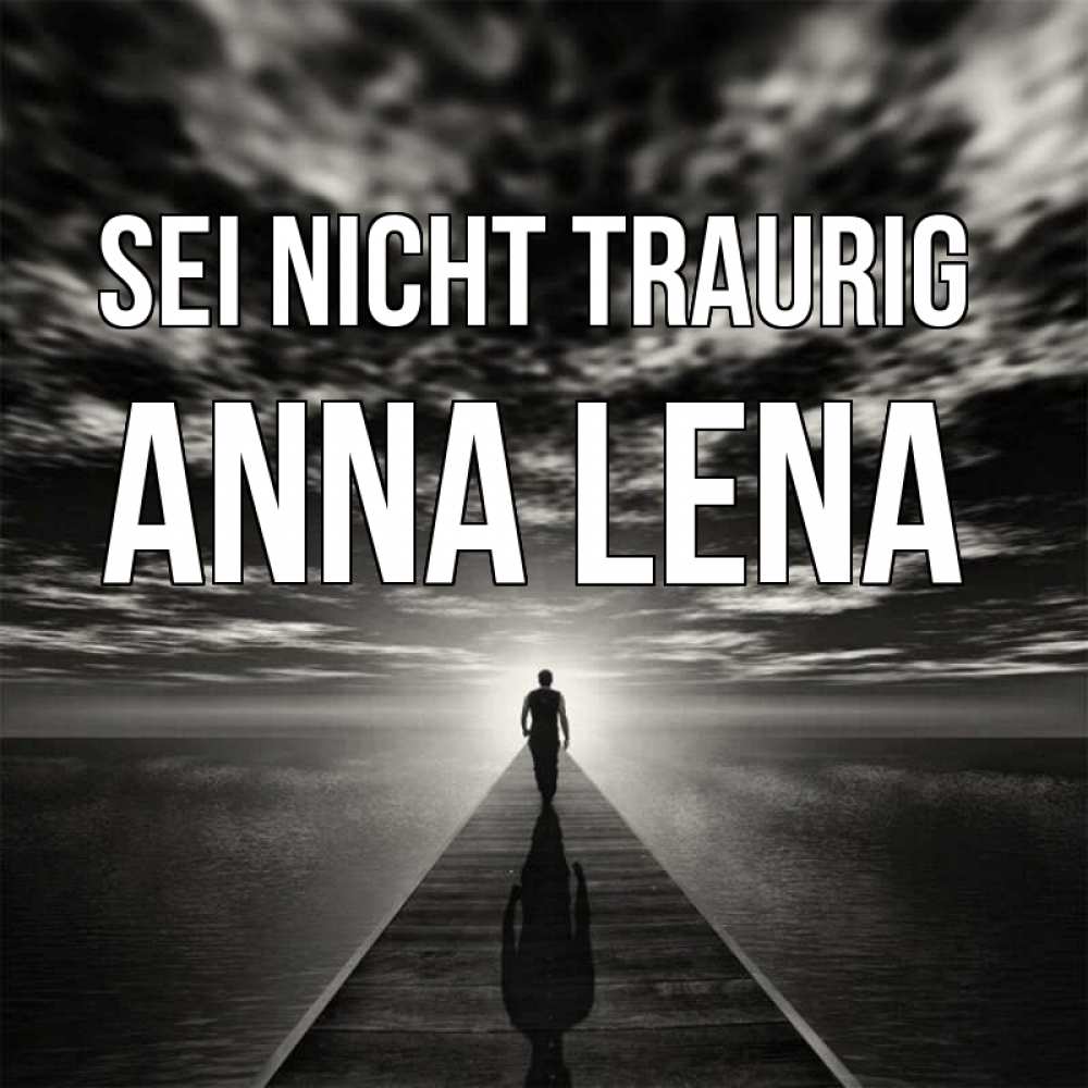 Открытка на каждый день с именем, Anna-Lena Sei nicht traurig человек Прикольная открытка с пожеланием онлайн скачать бесплатно 