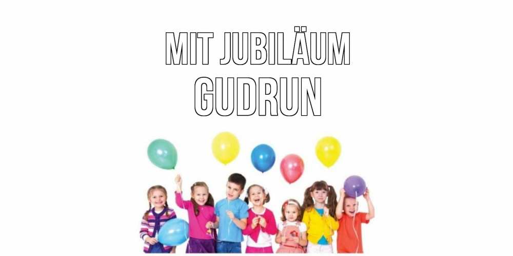 Открытка на каждый день с именем, Gudrun Mit Jubiläum Дети, шары Прикольная открытка с пожеланием онлайн скачать бесплатно 