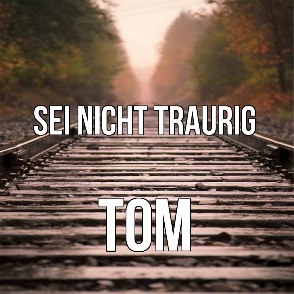 Открытка на каждый день с именем, Tom Sei nicht traurig лес и железная дорога Прикольная открытка с пожеланием онлайн скачать бесплатно 