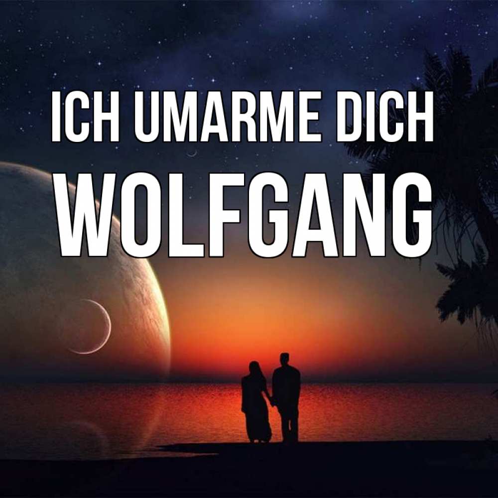 Открытка на каждый день с именем, Wolfgang Ich umarme dich восход спутников Прикольная открытка с пожеланием онлайн скачать бесплатно 