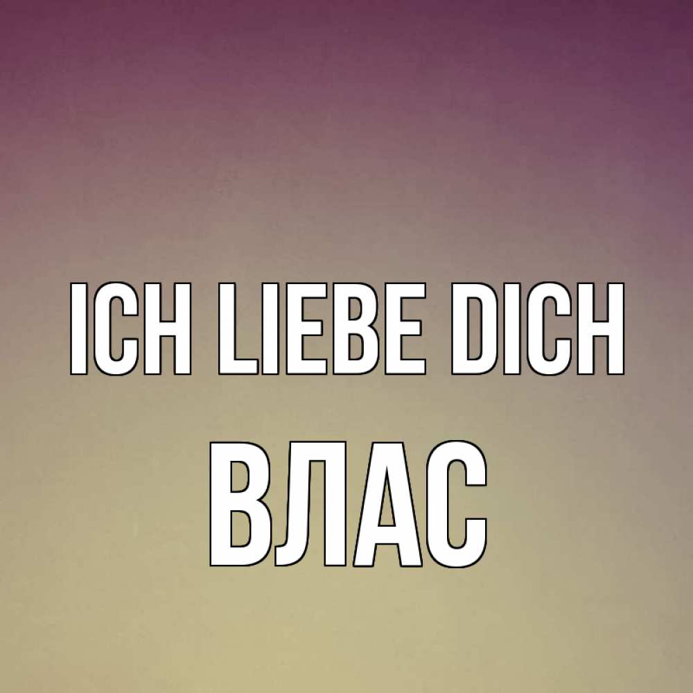 Открытка на каждый день с именем, Влас Ich liebe dich для любимой Прикольная открытка с пожеланием онлайн скачать бесплатно 