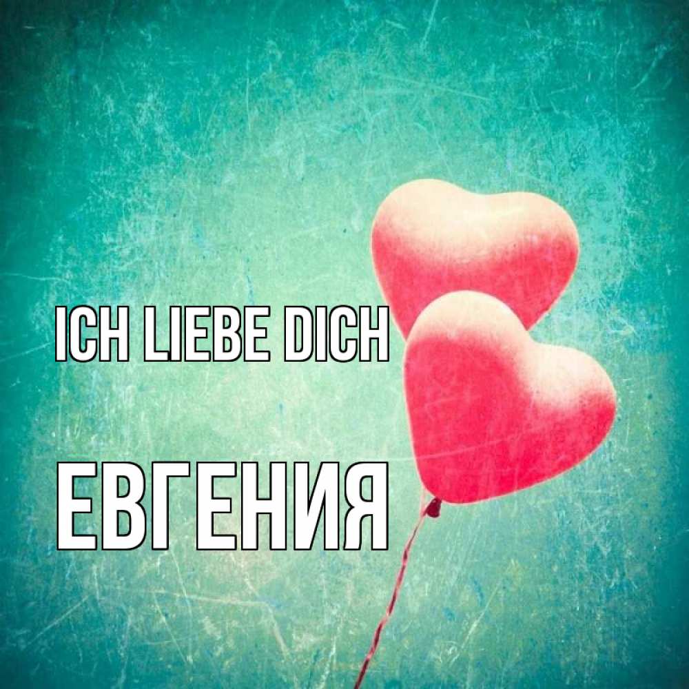Открытка на каждый день с именем, Евгения Ich liebe dich сердце Прикольная открытка с пожеланием онлайн скачать бесплатно 