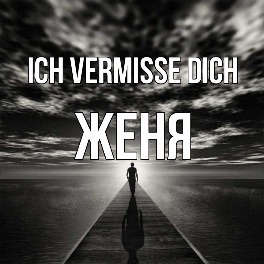 Открытка на каждый день с именем, Женя Ich vermisse dich к тебе Прикольная открытка с пожеланием онлайн скачать бесплатно 