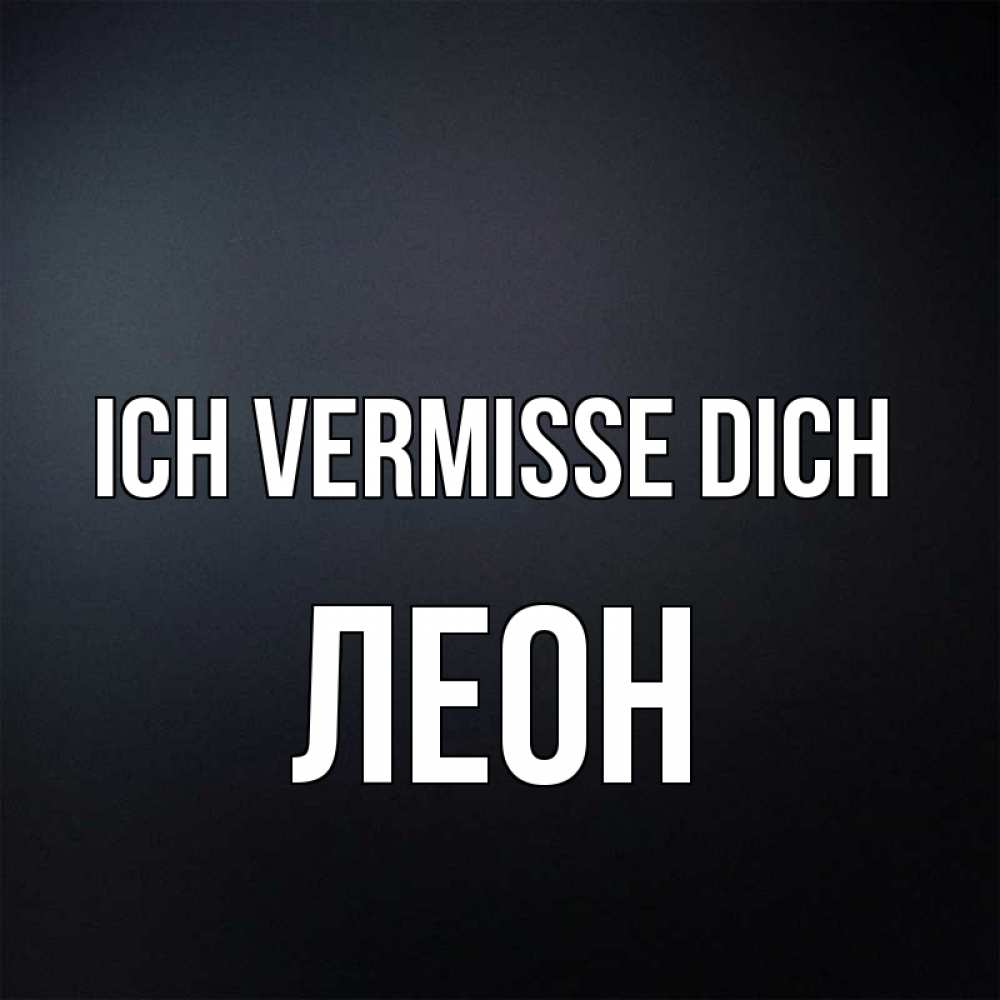 Открытка на каждый день с именем, Леон Ich vermisse dich с подписью Прикольная открытка с пожеланием онлайн скачать бесплатно 