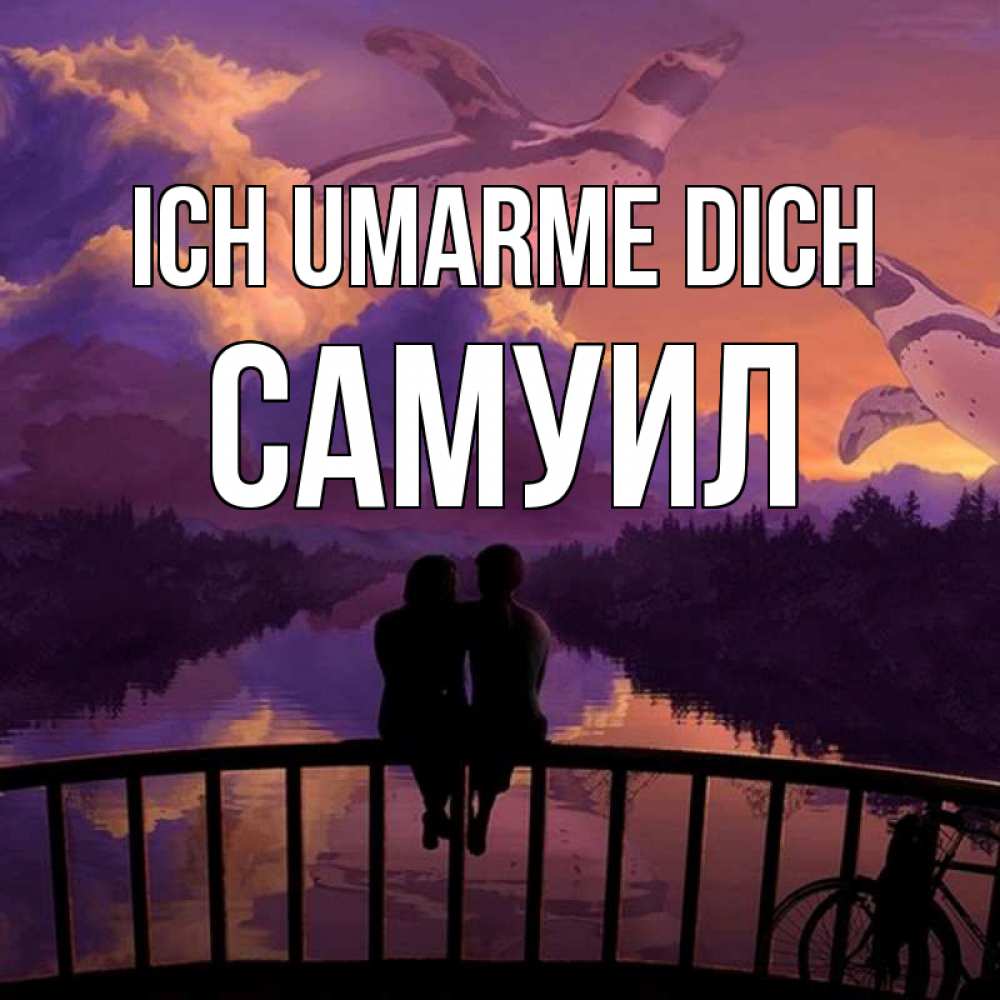 Открытка на каждый день с именем, Самуил Ich umarme dich парочка сидит на мосте или на набережной Прикольная открытка с пожеланием онлайн скачать бесплатно 