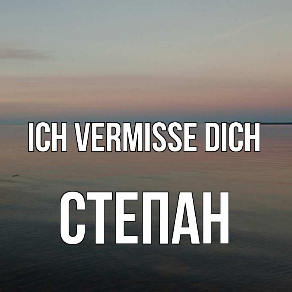 Открытка на каждый день с именем, Степан Ich vermisse dich пусто Прикольная открытка с пожеланием онлайн скачать бесплатно 