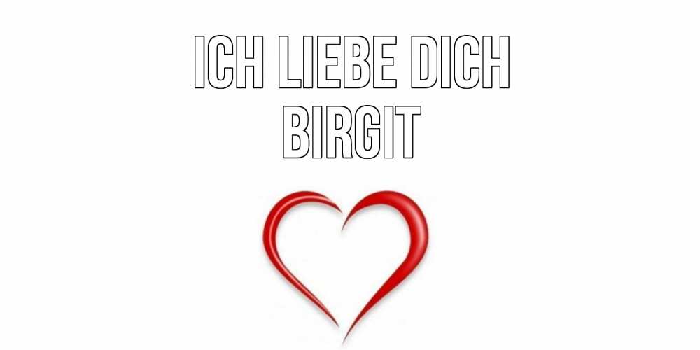 Открытка на каждый день с именем, Birgit Ich liebe dich сердце Прикольная открытка с пожеланием онлайн скачать бесплатно 