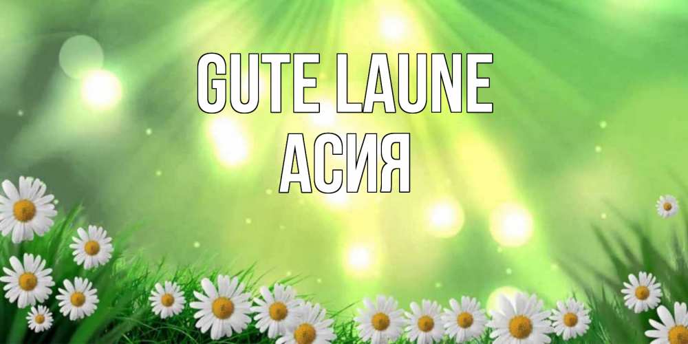 Открытка на каждый день с именем, Асия Gute Laune открытка с ромашками и солнечными лучами Прикольная открытка с пожеланием онлайн скачать бесплатно 