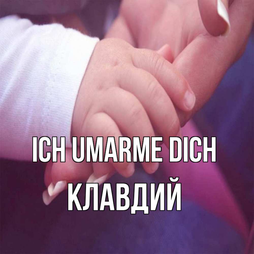 Открытка на каждый день с именем, Клавдий Ich umarme dich мама с ребенком Прикольная открытка с пожеланием онлайн скачать бесплатно 
