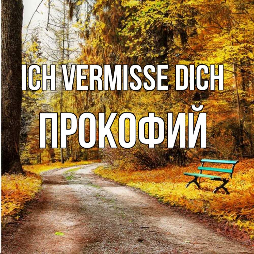 Открытка на каждый день с именем, Прокофий Ich vermisse dich зеленая лавочка и осенний лес Прикольная открытка с пожеланием онлайн скачать бесплатно 