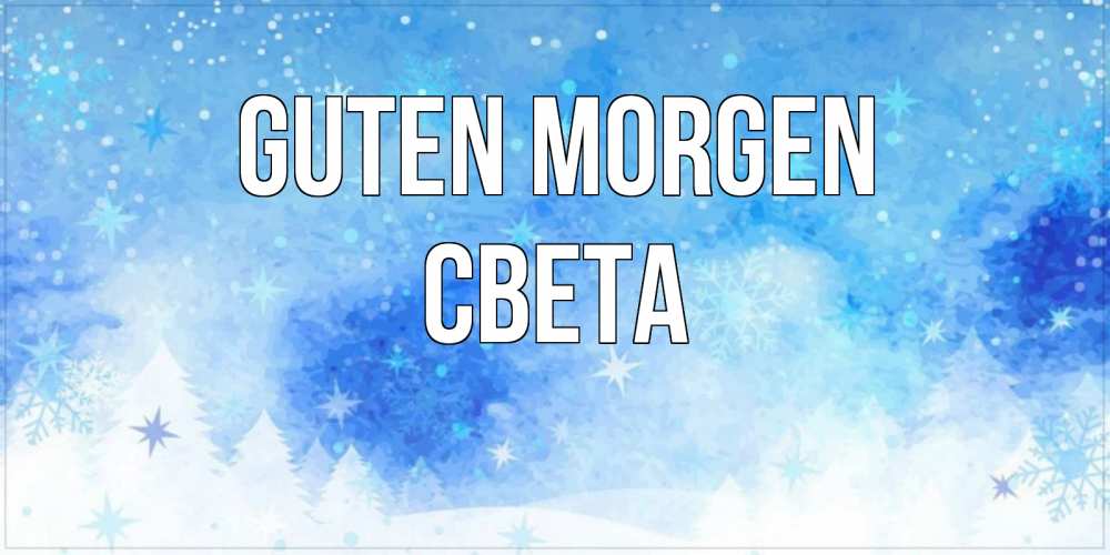 Открытка на каждый день с именем, Света Guten Morgen зима и снежинки Прикольная открытка с пожеланием онлайн скачать бесплатно 