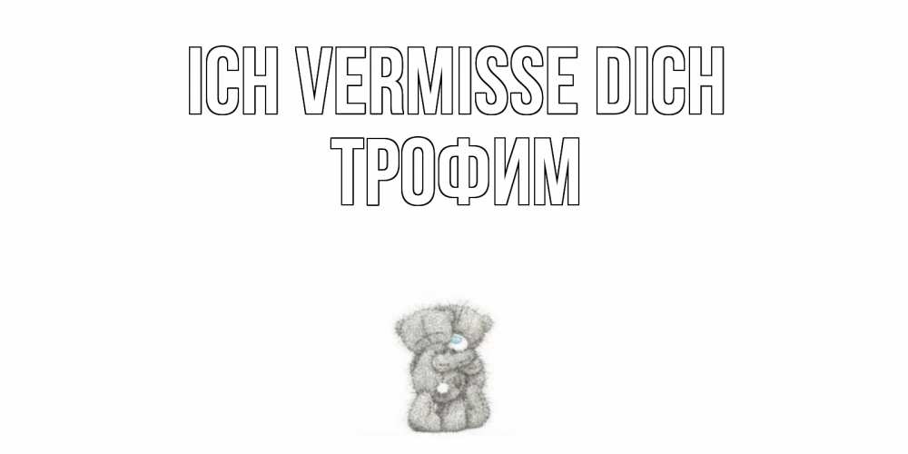 Открытка на каждый день с именем, Трофим Ich vermisse dich мишки Прикольная открытка с пожеланием онлайн скачать бесплатно 
