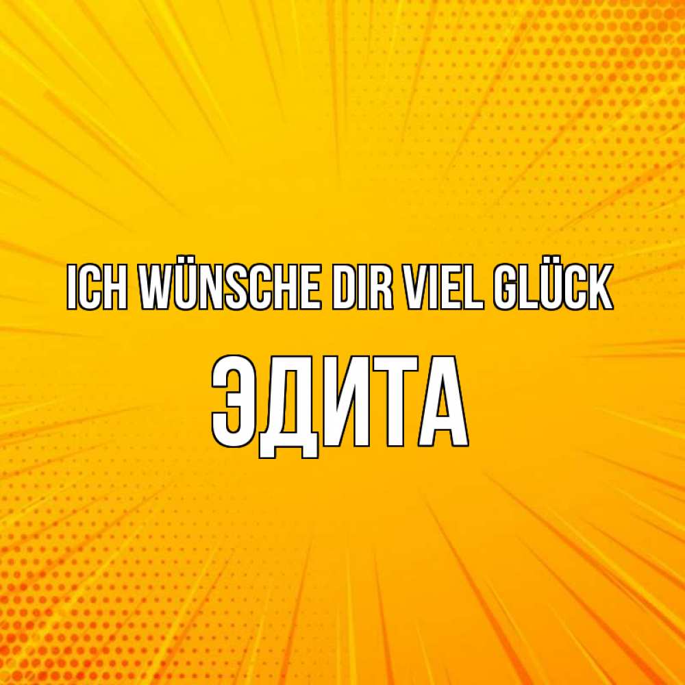 Открытка на каждый день с именем, Эдита Ich wünsche dir viel Glück фон Прикольная открытка с пожеланием онлайн скачать бесплатно 