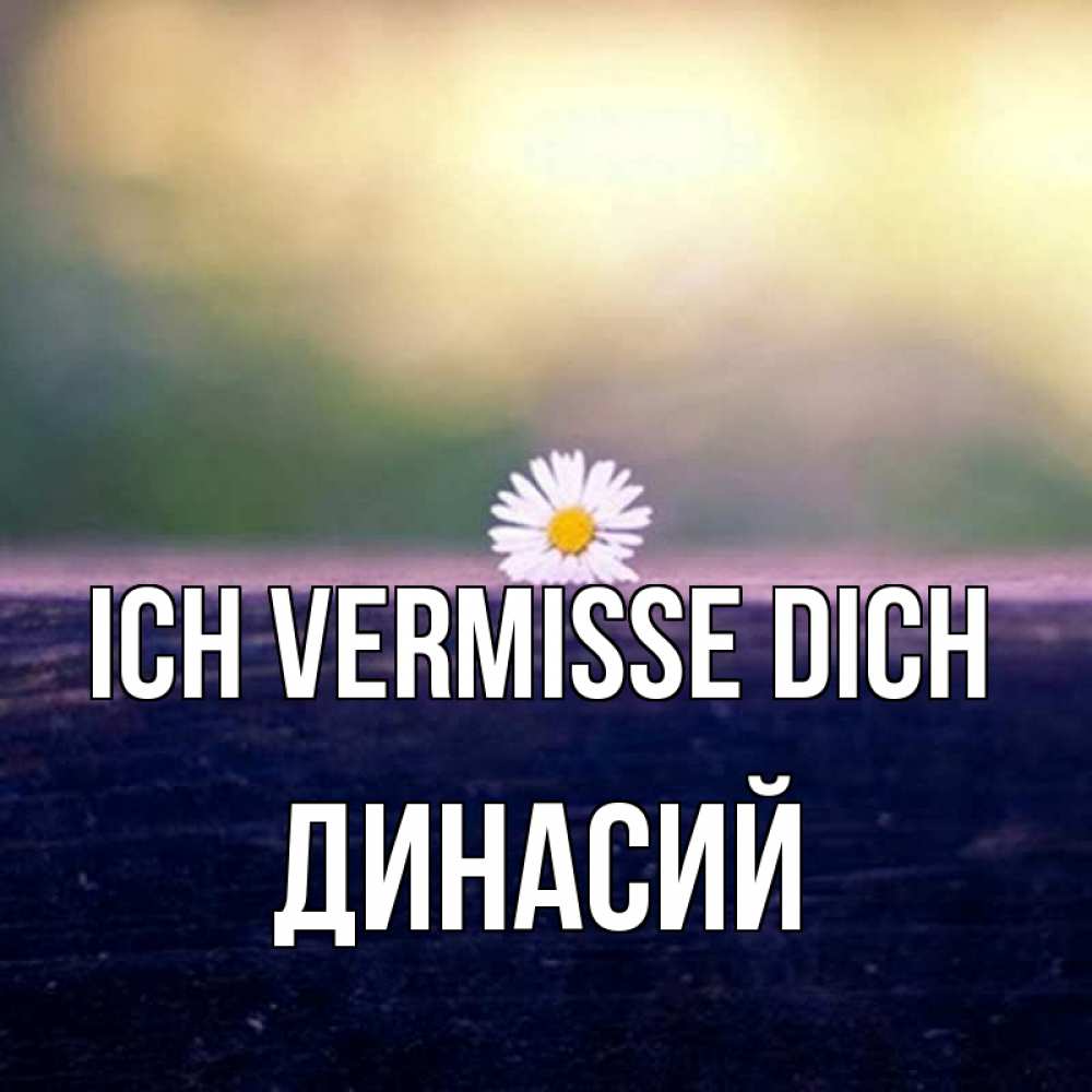 Открытка на каждый день с именем, Динасий Ich vermisse dich приходи в гости Прикольная открытка с пожеланием онлайн скачать бесплатно 