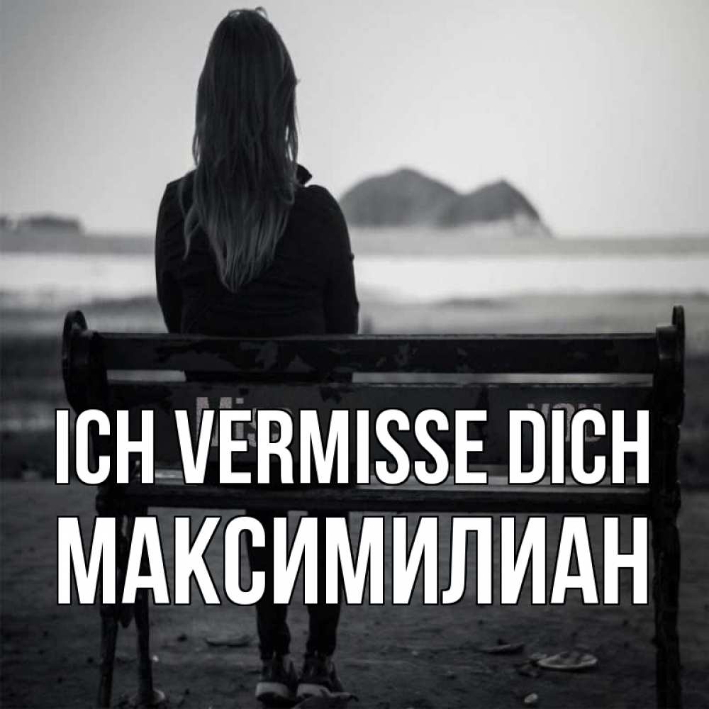 Открытка на каждый день с именем, Максимилиан Ich vermisse dich девушка одна Прикольная открытка с пожеланием онлайн скачать бесплатно 