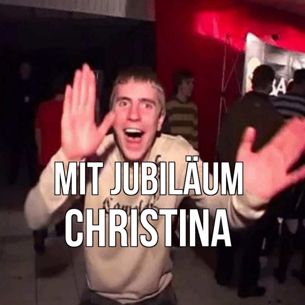 Открытка на каждый день с именем, Christina Mit Jubiläum Веселье Мем Прикольная открытка с пожеланием онлайн скачать бесплатно 