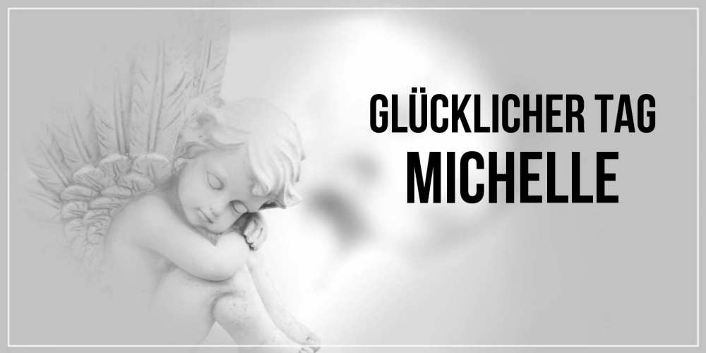 Открытка на каждый день с именем, Michelle Glücklicher Tag ангел Прикольная открытка с пожеланием онлайн скачать бесплатно 