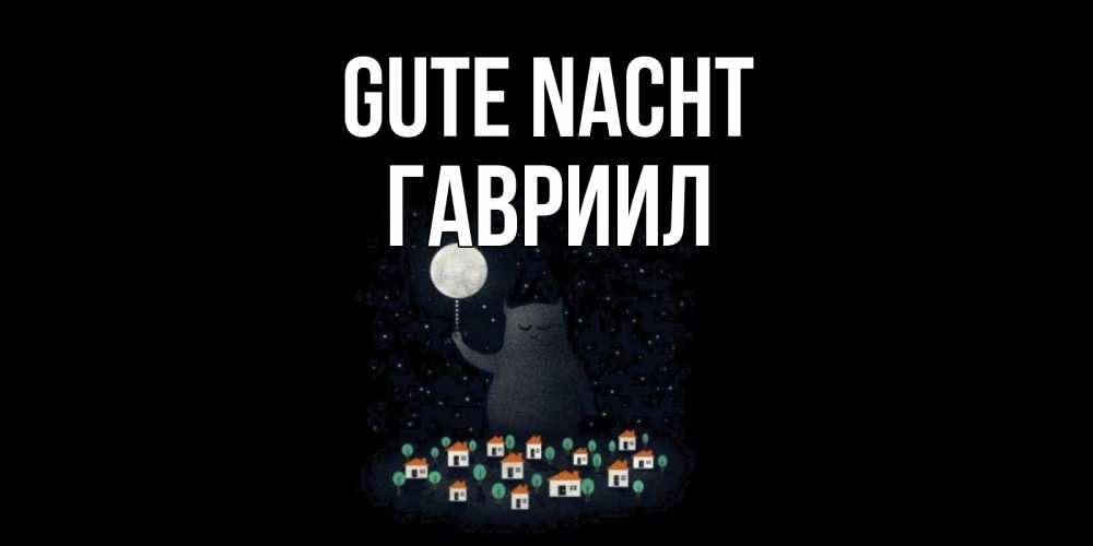 Открытка на каждый день с именем, Гавриил Gute Nacht кот,луна, ночь, звезды Прикольная открытка с пожеланием онлайн скачать бесплатно 