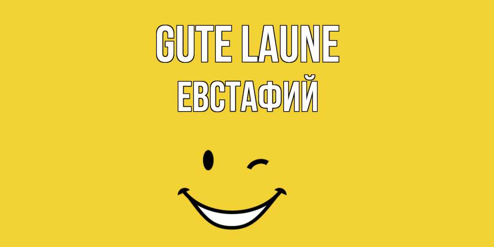 Открытка на каждый день с именем, Евстафий Gute Laune смайл Прикольная открытка с пожеланием онлайн скачать бесплатно 