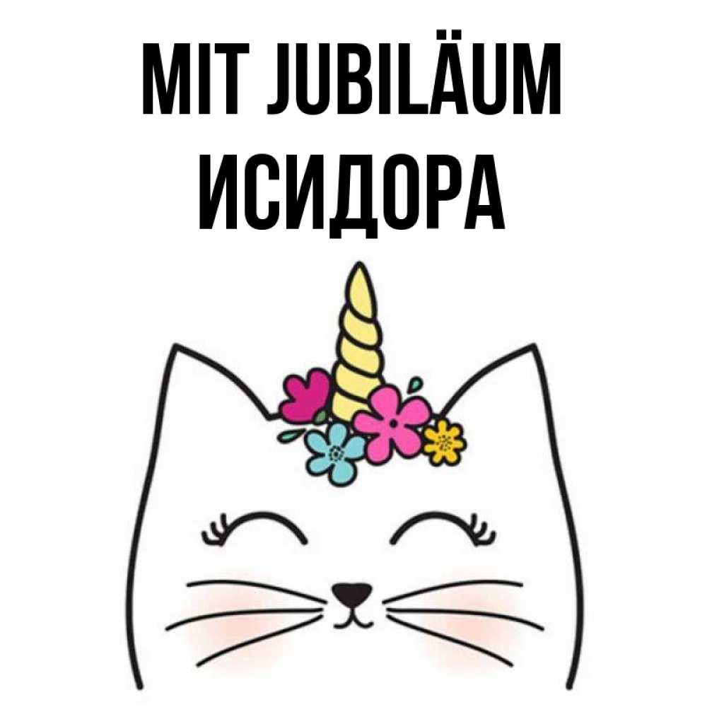 Открытка на каждый день с именем, Исидора Mit Jubiläum милый кот с одним рожком Прикольная открытка с пожеланием онлайн скачать бесплатно 