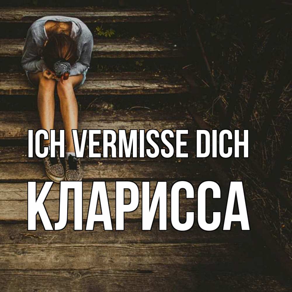 Открытка на каждый день с именем, Кларисса Ich vermisse dich грущу Прикольная открытка с пожеланием онлайн скачать бесплатно 