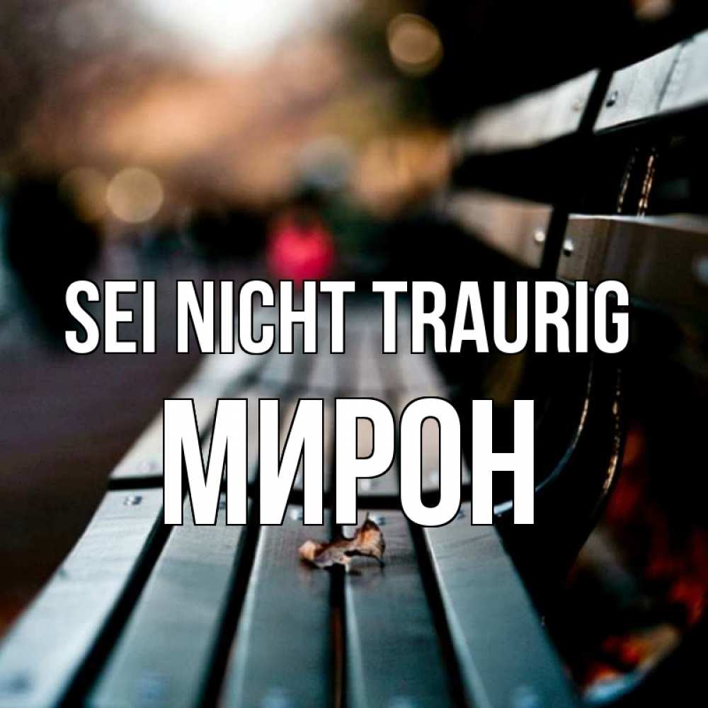 Открытка на каждый день с именем, Мирон Sei nicht traurig размытый фон Прикольная открытка с пожеланием онлайн скачать бесплатно 