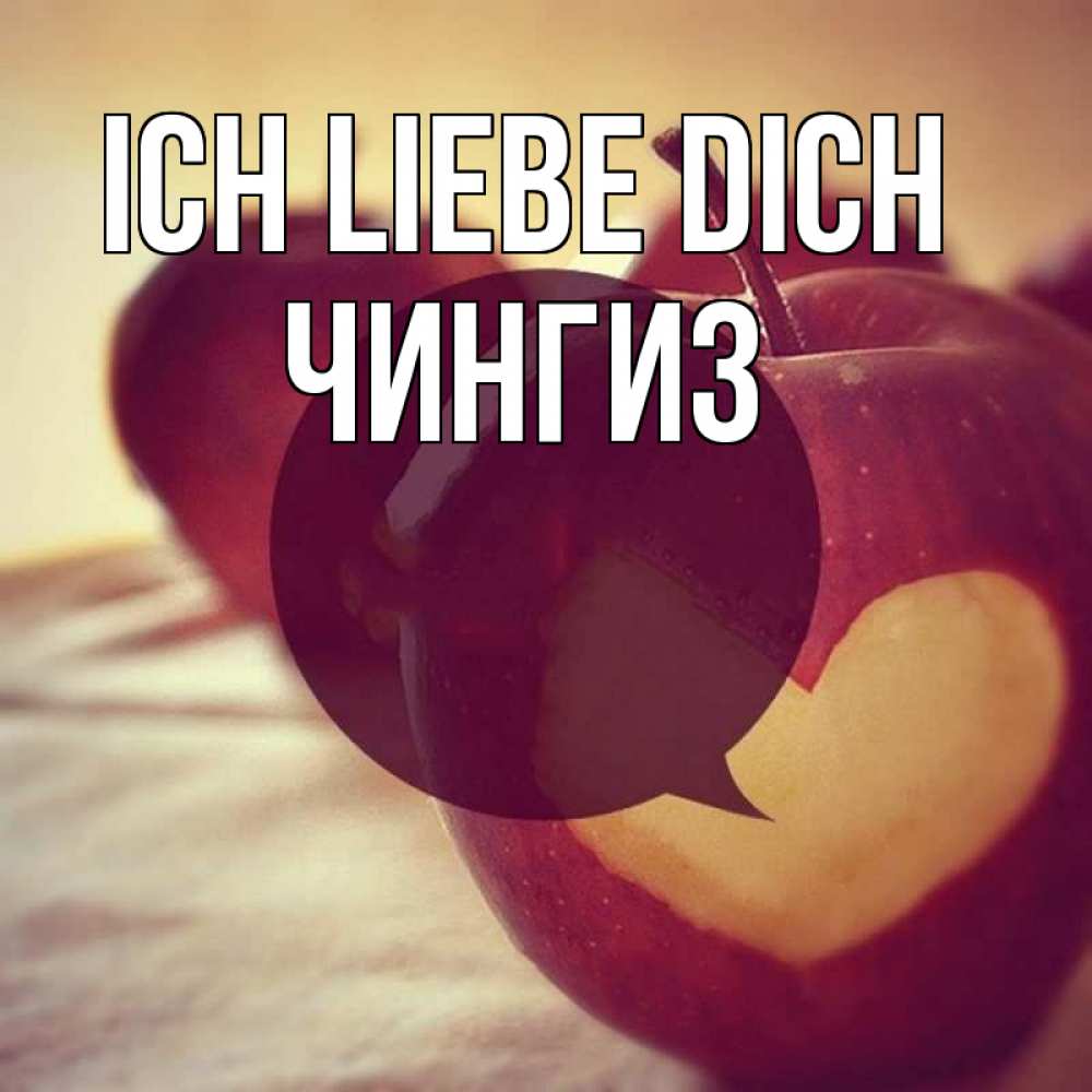 Открытка на каждый день с именем, Чингиз Ich liebe dich вырезалки из яблок Прикольная открытка с пожеланием онлайн скачать бесплатно 