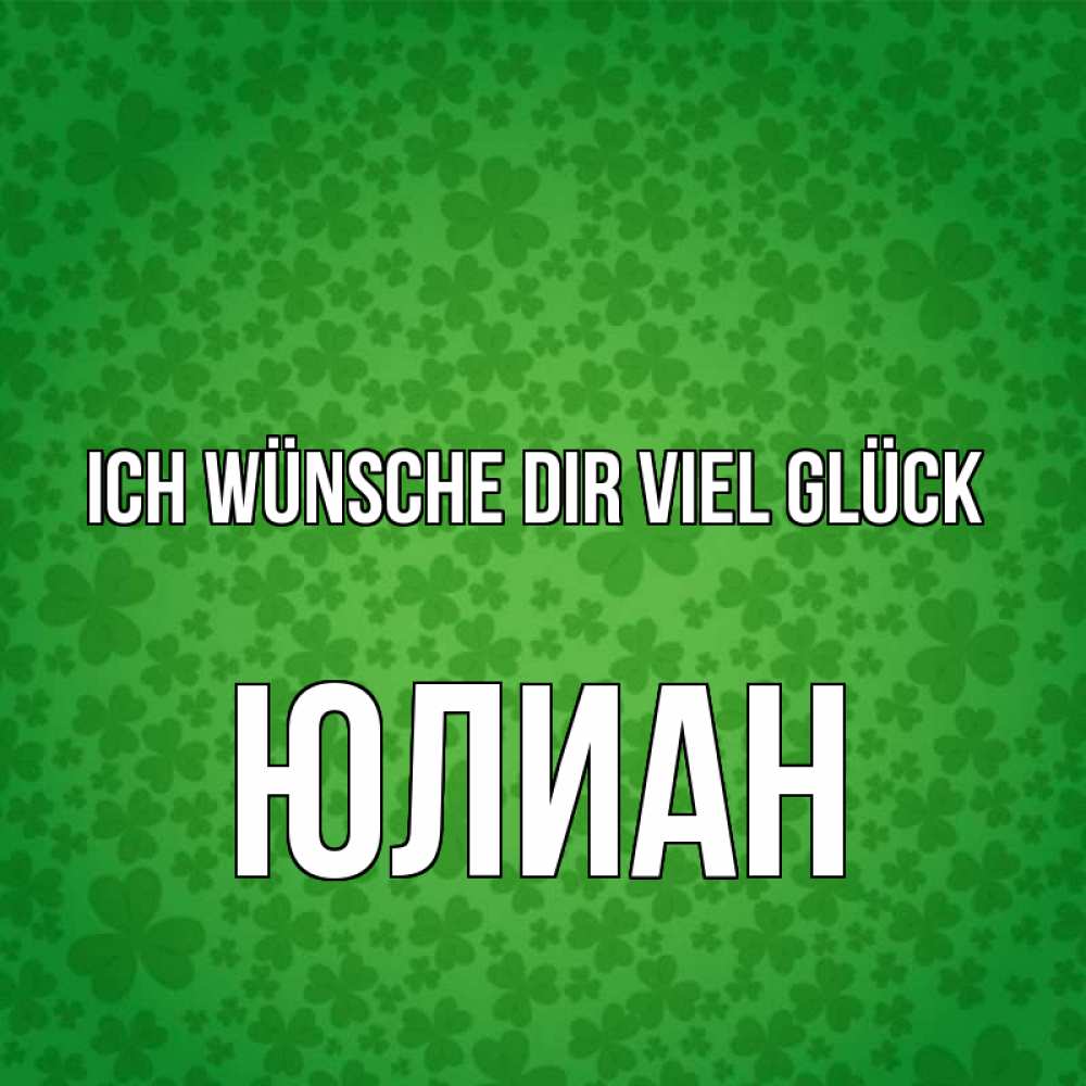 Открытка на каждый день с именем, Юлиан Ich wünsche dir viel Glück много листочков на удачу Прикольная открытка с пожеланием онлайн скачать бесплатно 