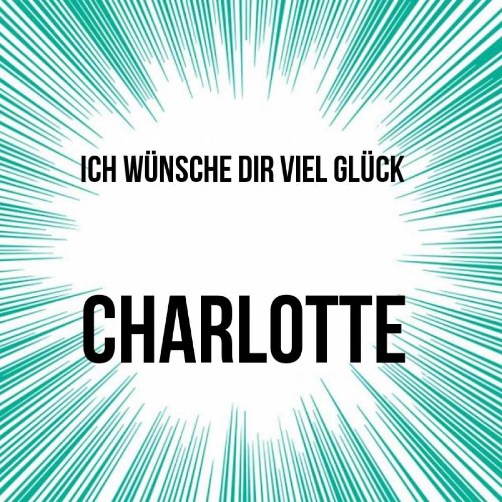 Открытка на каждый день с именем, Charlotte Ich wünsche dir viel Glück на удачу Прикольная открытка с пожеланием онлайн скачать бесплатно 
